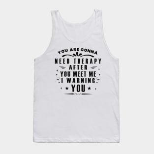 You Are Gonna Need Therapy After You Meet Me Tank Top